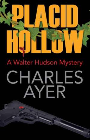 Placid Hollow: A Walter Hudson Mystery de Charles Ayer