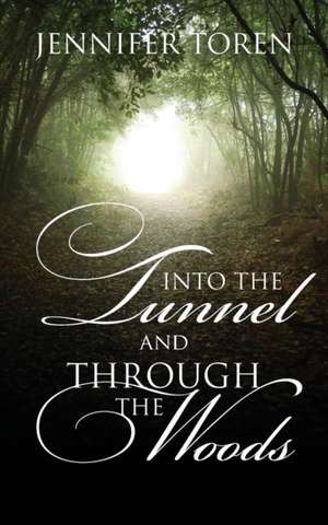 Into the Tunnel and Through the Woods de Jennifer Toren