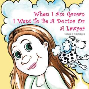 When I Am Grown I Want to Be a Doctor or a Lawyer de Donald E. Hutchinson