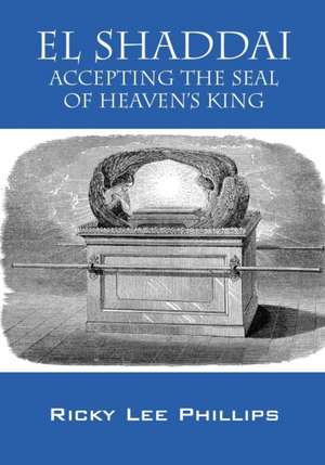 El Shaddai: Accepting the Seal of Heaven's King de Ricky Lee Phillips