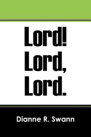 Lord! Lord, Lord. de Dianne R. Swann