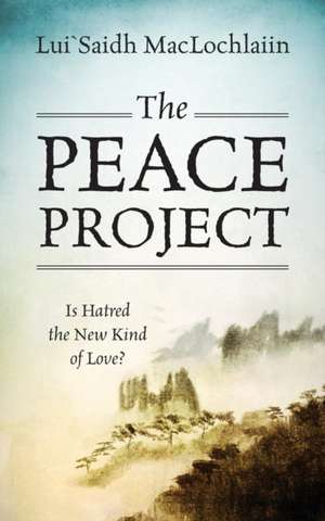 The Peace Project: Is Hatred the New Kind of Love? de Luisaidh Maclochlaiin