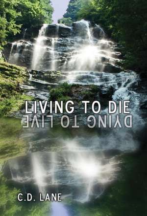 Living to Die/Dying to Live de C. D. Lane