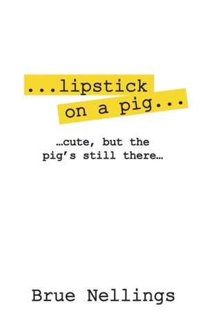 ...Lipstick on a Pig... de Brue Nellings