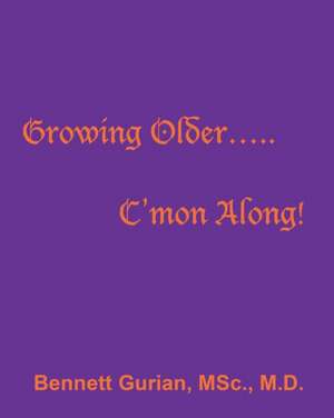 Growing Older..... C'Mon Along! de Bennett Gurian Msc MD