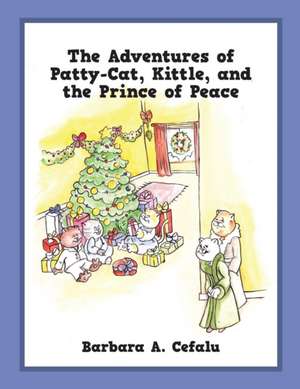 The Adventures of Patty-Cat, Kittle, and the Prince of Peace de Barbara a. Cefalu