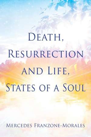 Death, Resurrection and Life, States of a Soul de Mercedes Franzone-Morales