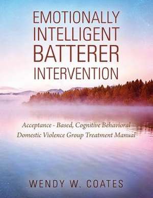 Emotionally Intelligent Batterer Intervention de Coates, Wendy W.