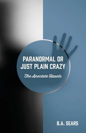 Paranormal or Just Plain Crazy de B A Sears