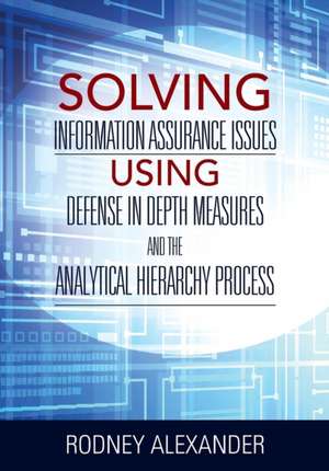 Solving Information Assurance Issues using Defense in Depth Measures and The Analytical Hiearchy Process de Rodney Alexander