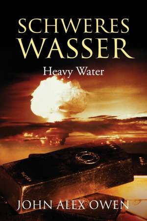 Schweres Wasser de John Alex Owen