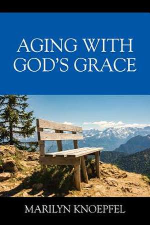 Aging with God's Grace de Knoepfel, Marilyn