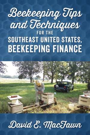 Beekeeping Tips and Techniques for the Southeast United States, Beekeeping Finance de David E MacFawn