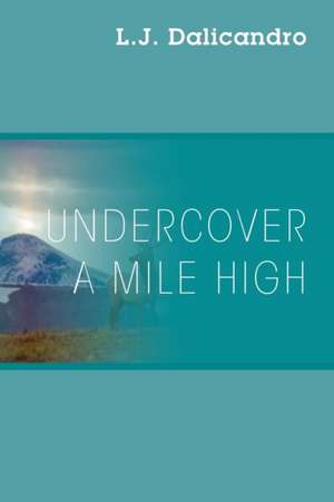 Undercover A Mile High de L J Dalicandro