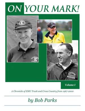 ON YOUR MARK! A Chronicle of EMU Track and Cross Country from 1967-2000 de Bob Parks