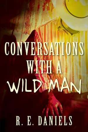 Conversations with a Wild Man de Daniels, R. E.