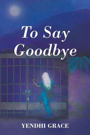 To Say Goodbye de Yendhi Grace