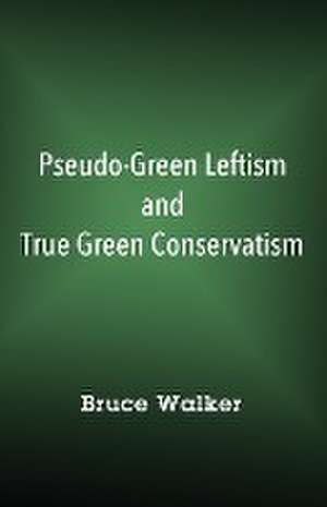 Pseudo-Green Leftism and True Green Conservatism de Bruce Walker