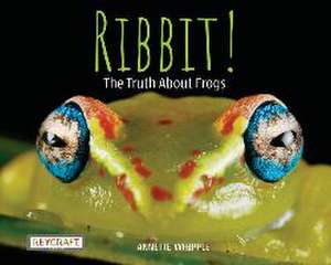 Ribbit! the Truth about Frogs de Annette Whipple