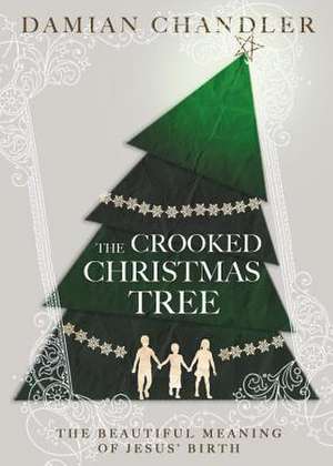 The Crooked Christmas Tree: The Beautiful Meaning of Jesus' Birth de Damian Chandler