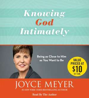 Knowing God Intimately: Being as Close to Him as You Want to Be de Joyce Meyer