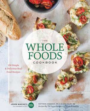 The Whole Foods Cookbook: 120 Delicious and Healthy Plant-Centered Recipes de John Mackey