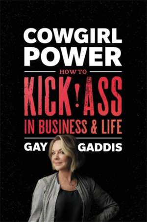 Cowgirl Power: How to Kick Ass in Business and Life de Gay Gaddis