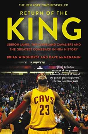 Return of the King: LeBron James, the Cleveland Cavaliers and the Greatest Comeback in NBA History de Brian Windhorst