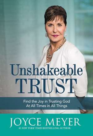 Unshakeable Trust: Find the Joy of Trusting God at All Times, in All Things de Joyce Meyer