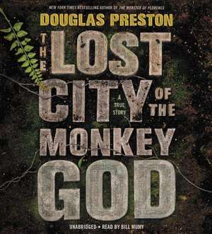 The Lost City of the Monkey God: A True Story de Douglas Preston