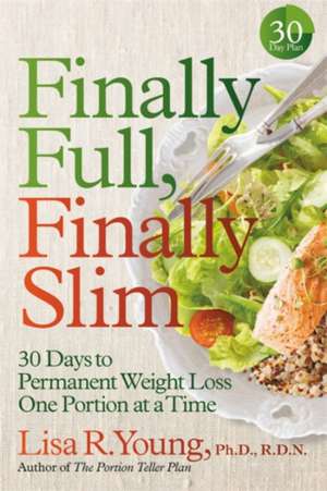 Finally Full, Finally Slim: 30 Days to Permanent Weight Loss One Portion at a Time de Lisa R. Young