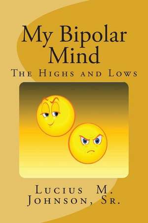 My Bipolar Mind: The Highs and Lows de Lucius M. Johnson Sr