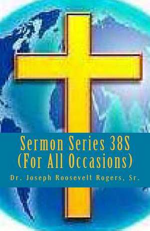 Sermon Series 38s (for All Occasions) de Sr. Dr Joseph Roosevelt Rogers