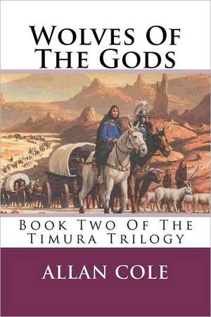 Wolves of the Gods: Book Two of the Timura Trilogy de Allan Cole