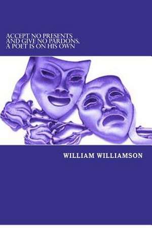 Accept No Presents and Give No Pardons, a Poet Is on His Own de William Williamson