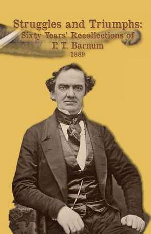 Struggles and Triumphs -- Sixty Years' Recollections of P. T. Barnum de P. T. Barnum