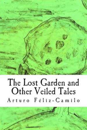 The Lost Garden and Other Veiled Tales de Arturo Feliz-Camilo