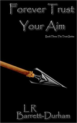 Forever Trust Your Aim: The Trust Series - Book Three de L. R. Barrett-Durham