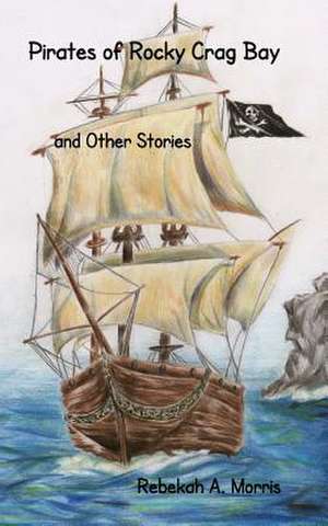 Pirates of Rocky Crag Bay and Other Stories: With a Twist de Rebekah A. Morris