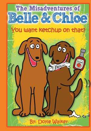 The Misadventures of Belle & Chloe - Do You Want Ketchup on That? de Doyle Walker