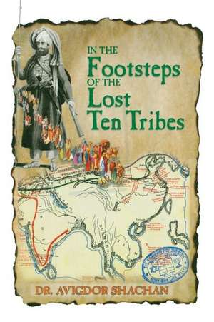 In the Footsteps of the Lost Ten Tribes de Dr Avigdor Shachan