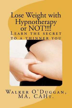 Lose Weight with Hypnotherapy or Not!!!!: Learn the Secret to a Thinner You de Caht Walker O'Duggan Ma