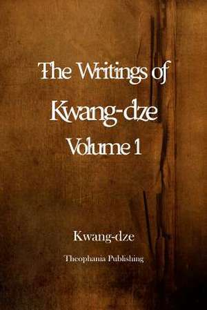 The Writings of Kwang-Dze Volume 1 de Kwang-Dze