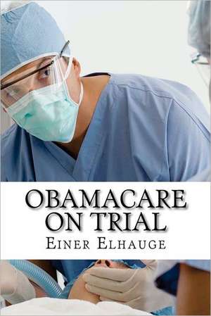 Obamacare on Trial: A Practical Guide to Understanding the 19th Century Mind de Prof Einer Richard Elhauge