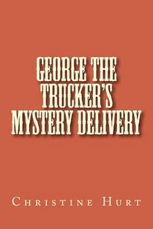 George the Trucker's Mystery Delivery de Christine Hurt