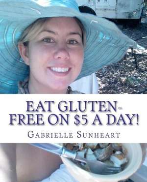 Eat Gluten-Free on $5 a Day!: A Glimpse Into the Future of Our World de Gabrielle C. Sunheart