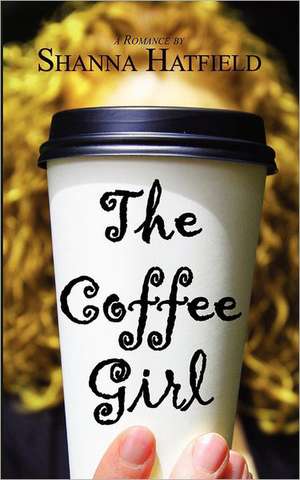 The Coffee Girl: One Vermont Writer's Lifetime of Making Good Things from Bad de Shanna Hatfield