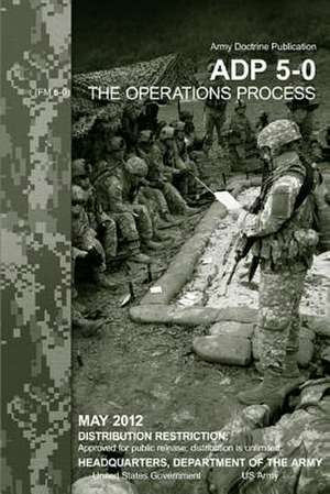 Army Doctrine Publication Adp 5-0 (FM 5-0) the Operations Process May 2012 de United States Government Us Army