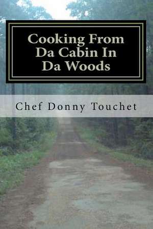 Cooking from Da Cabin in Da Woods de Chef Donny Touchet