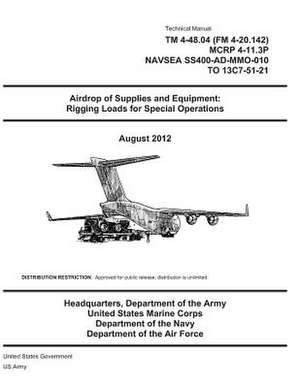 Technical Manual TM 4-48.04 (FM 4-20.142) McRp 4-11.3p Navsea Ss400-Ad-Mmo-010 to 13c7-51-21 Airdrop of Supplies and Equipment de United States Government Us Army